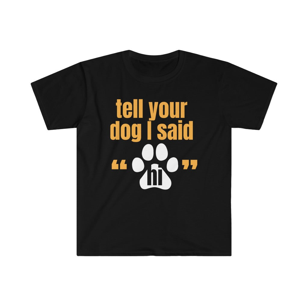 Tell your dog I said hi - Unisex Softstyle T-Shirt