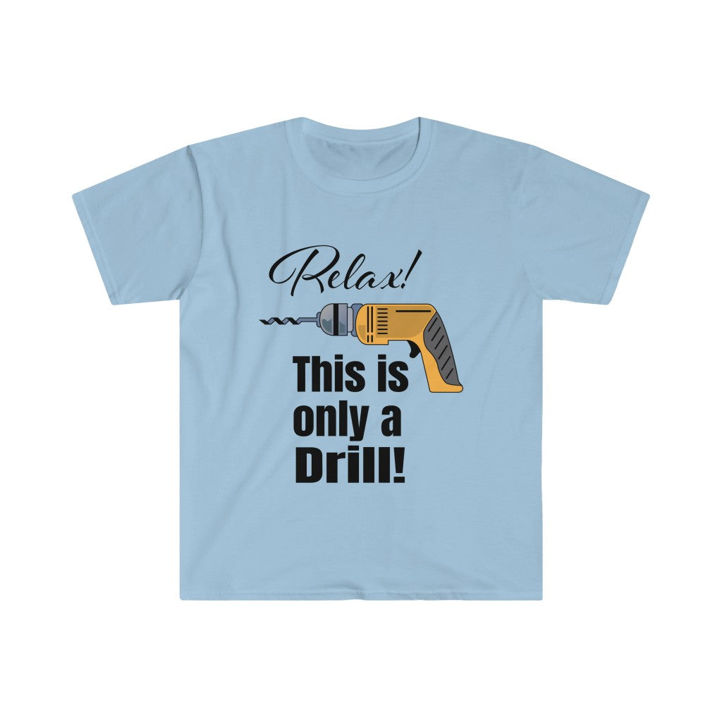Relax - Only a Drill - Unisex Softstyle T-Shirt