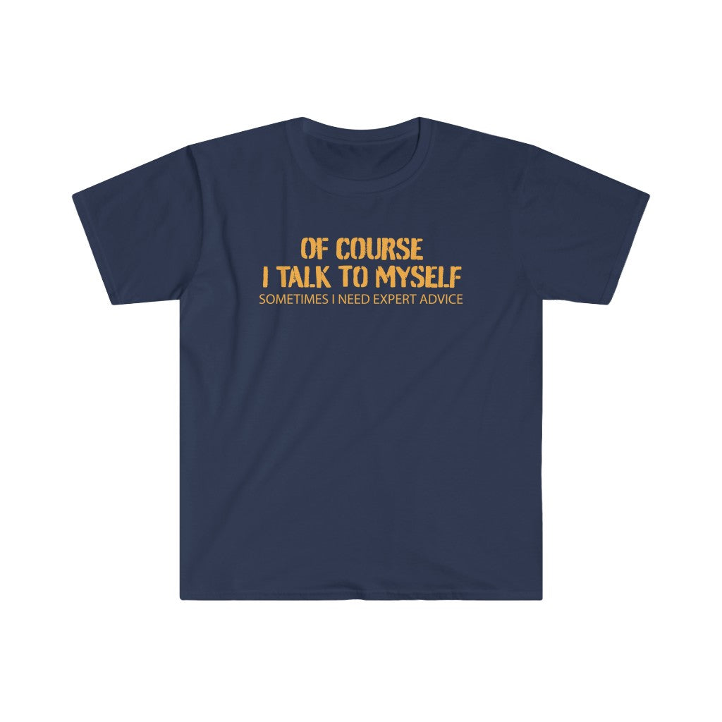 Of Course I Talk To Myself - Unisex Softstyle T-Shirt