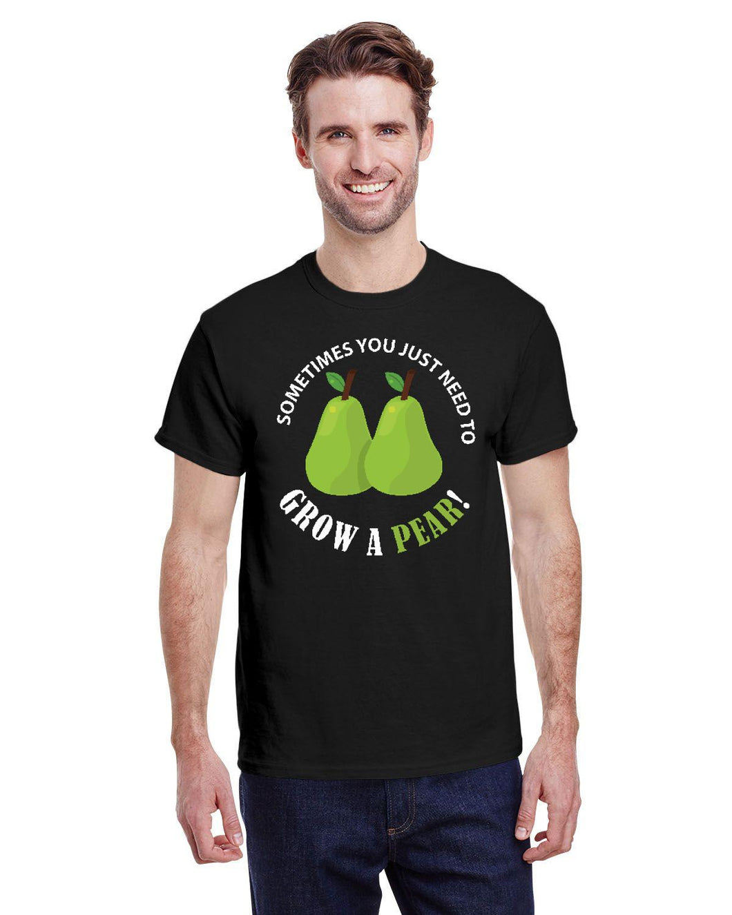 Sometimes You Just Need To Grow A Pear! T-shirt